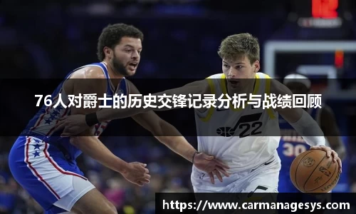 76人对爵士的历史交锋记录分析与战绩回顾